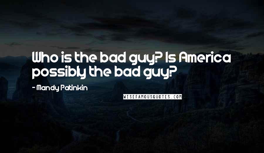 Mandy Patinkin Quotes: Who is the bad guy? Is America possibly the bad guy?
