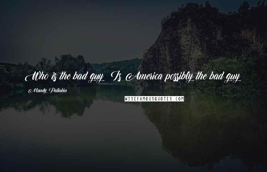Mandy Patinkin Quotes: Who is the bad guy? Is America possibly the bad guy?