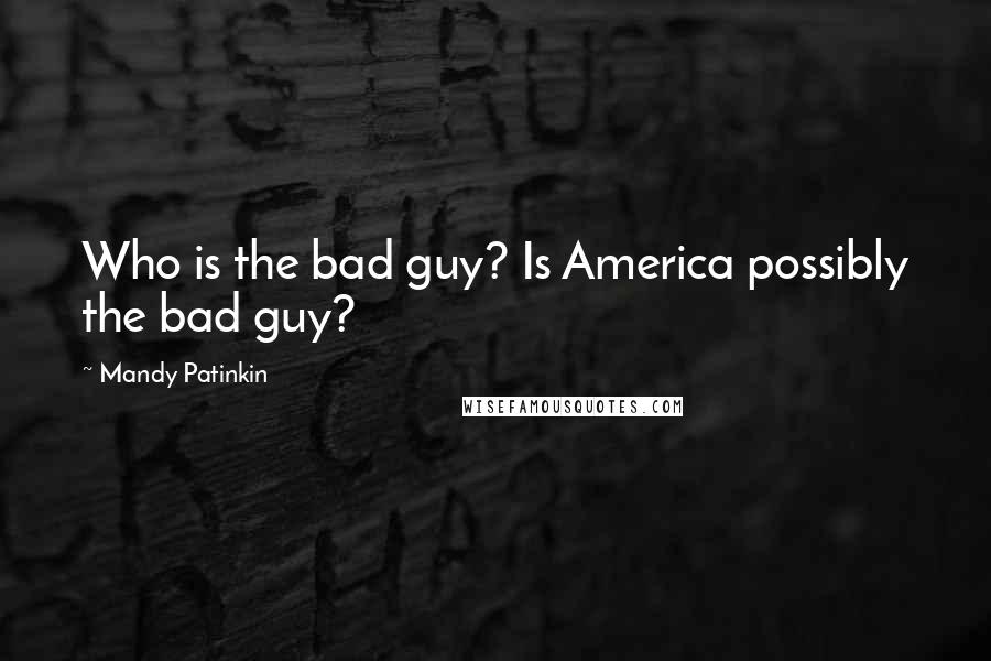 Mandy Patinkin Quotes: Who is the bad guy? Is America possibly the bad guy?