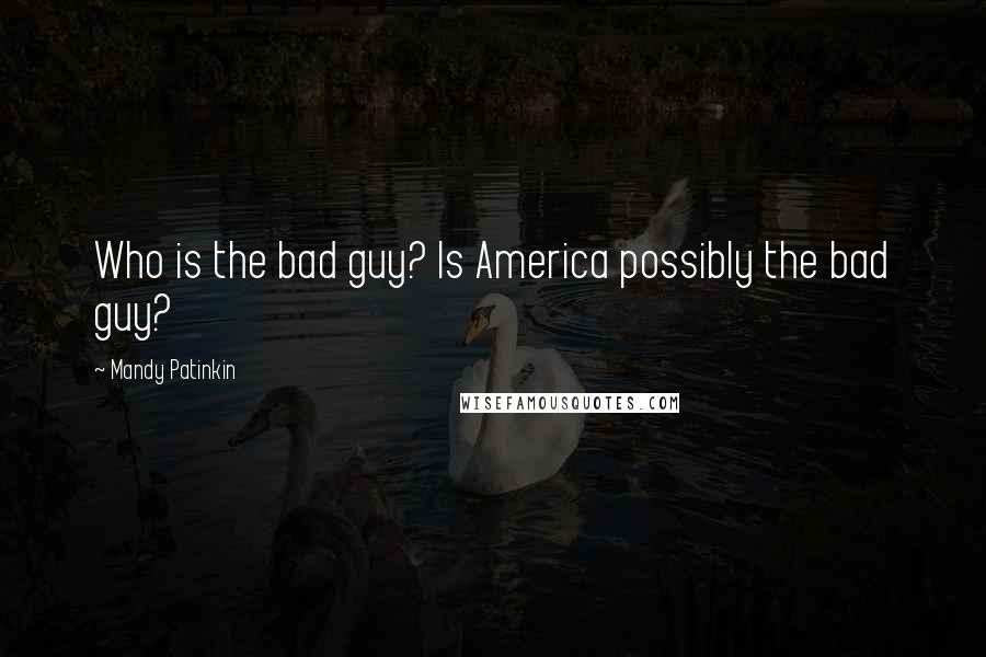 Mandy Patinkin Quotes: Who is the bad guy? Is America possibly the bad guy?