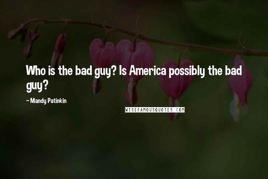 Mandy Patinkin Quotes: Who is the bad guy? Is America possibly the bad guy?