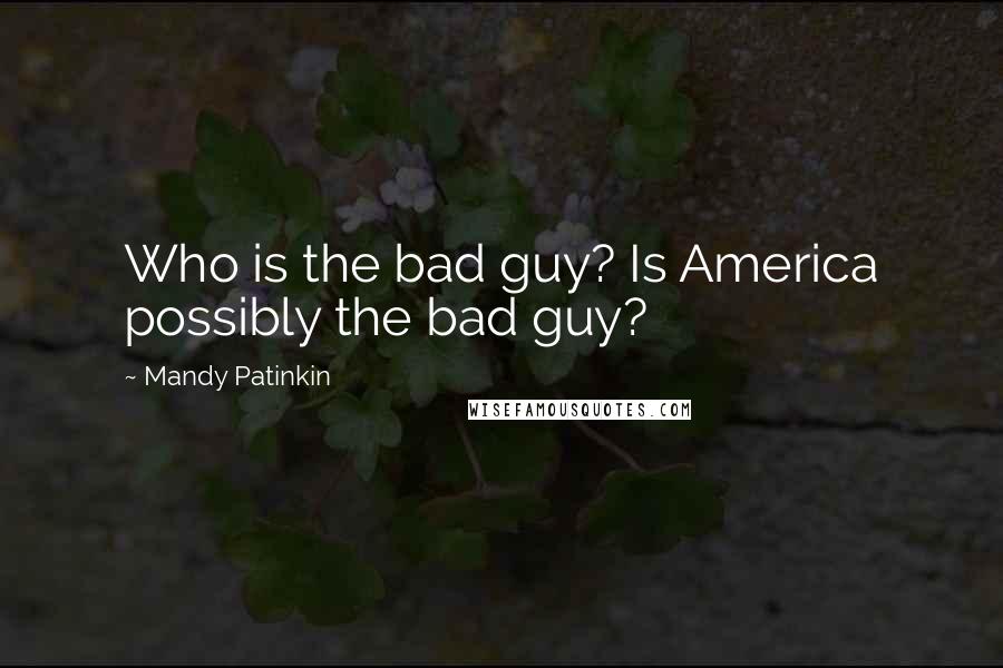 Mandy Patinkin Quotes: Who is the bad guy? Is America possibly the bad guy?