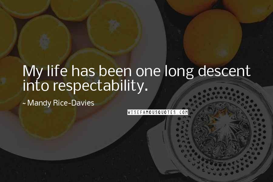 Mandy Rice-Davies Quotes: My life has been one long descent into respectability.
