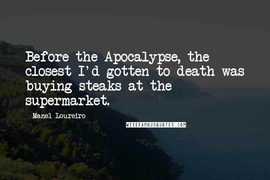 Manel Loureiro Quotes: Before the Apocalypse, the closest I'd gotten to death was buying steaks at the supermarket.