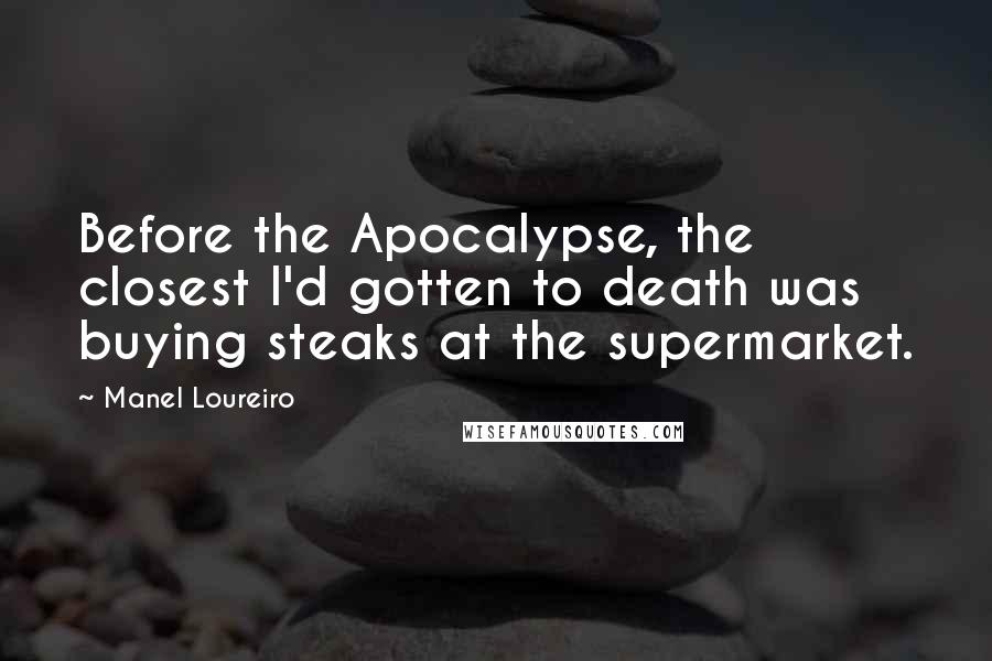 Manel Loureiro Quotes: Before the Apocalypse, the closest I'd gotten to death was buying steaks at the supermarket.