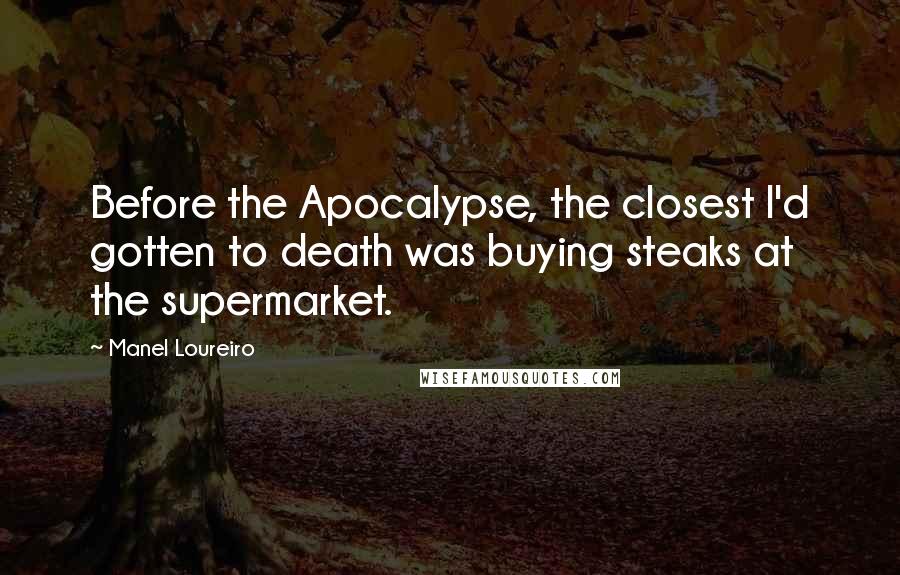 Manel Loureiro Quotes: Before the Apocalypse, the closest I'd gotten to death was buying steaks at the supermarket.