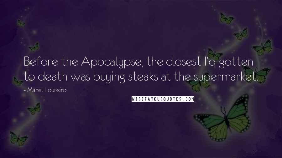 Manel Loureiro Quotes: Before the Apocalypse, the closest I'd gotten to death was buying steaks at the supermarket.