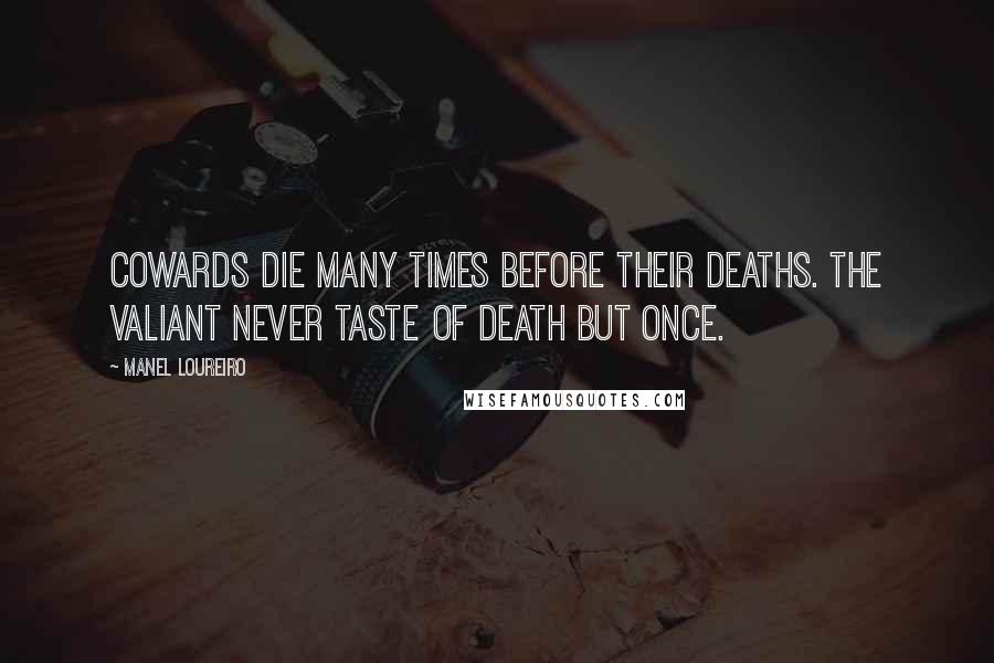 Manel Loureiro Quotes: Cowards die many times before their deaths. The valiant never taste of death but once.
