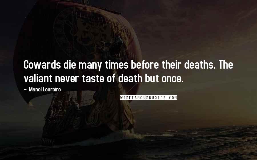 Manel Loureiro Quotes: Cowards die many times before their deaths. The valiant never taste of death but once.