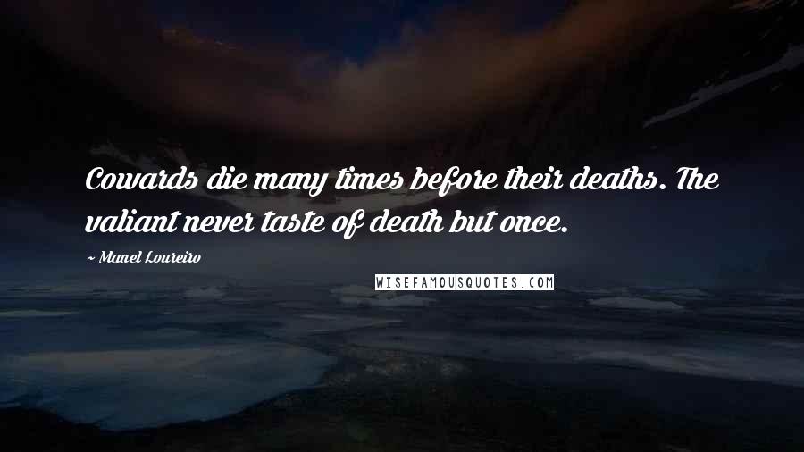 Manel Loureiro Quotes: Cowards die many times before their deaths. The valiant never taste of death but once.