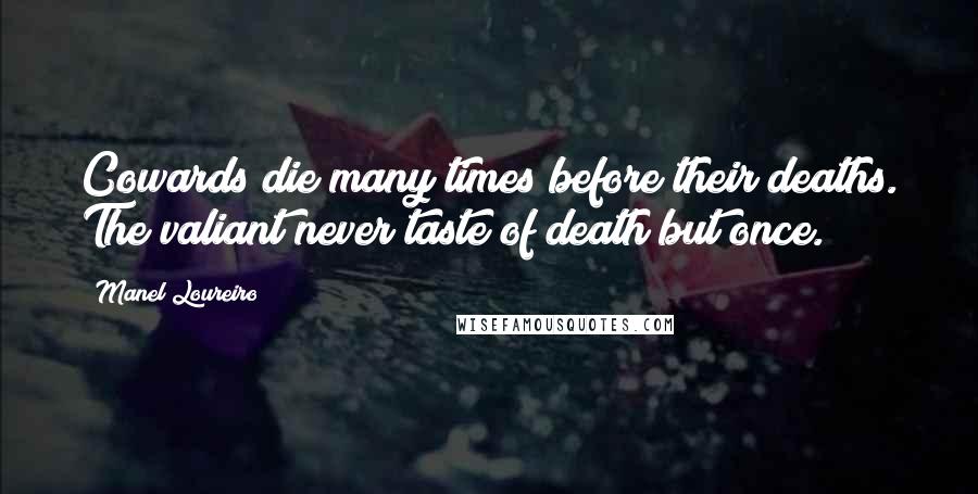 Manel Loureiro Quotes: Cowards die many times before their deaths. The valiant never taste of death but once.