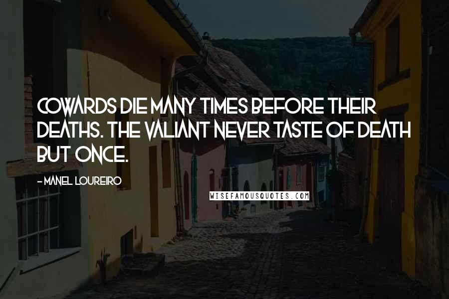 Manel Loureiro Quotes: Cowards die many times before their deaths. The valiant never taste of death but once.