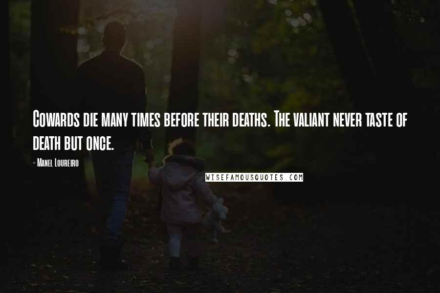 Manel Loureiro Quotes: Cowards die many times before their deaths. The valiant never taste of death but once.