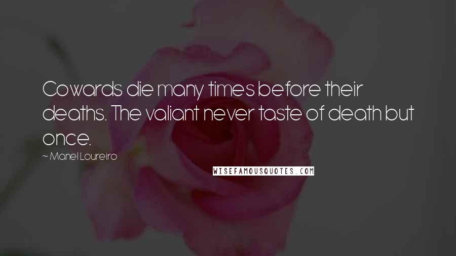 Manel Loureiro Quotes: Cowards die many times before their deaths. The valiant never taste of death but once.