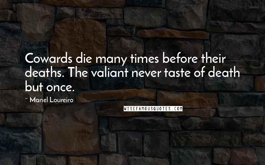 Manel Loureiro Quotes: Cowards die many times before their deaths. The valiant never taste of death but once.