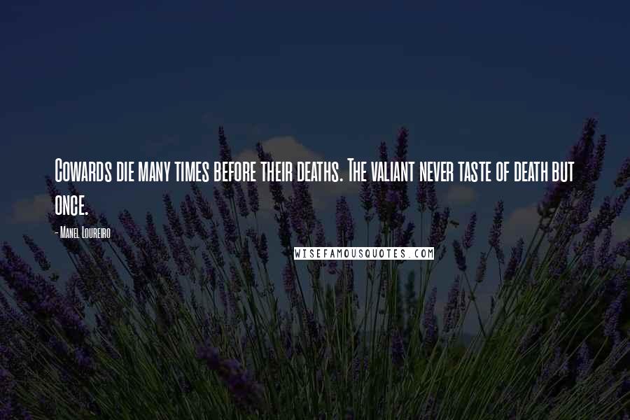 Manel Loureiro Quotes: Cowards die many times before their deaths. The valiant never taste of death but once.