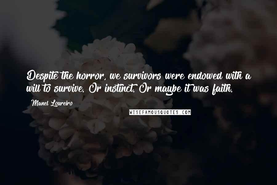 Manel Loureiro Quotes: Despite the horror, we survivors were endowed with a will to survive. Or instinct. Or maybe it was faith.