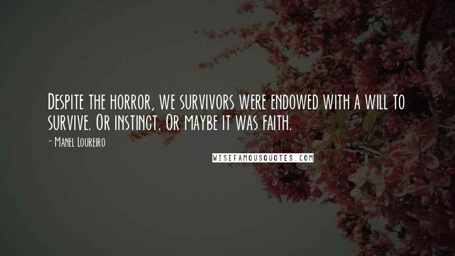 Manel Loureiro Quotes: Despite the horror, we survivors were endowed with a will to survive. Or instinct. Or maybe it was faith.