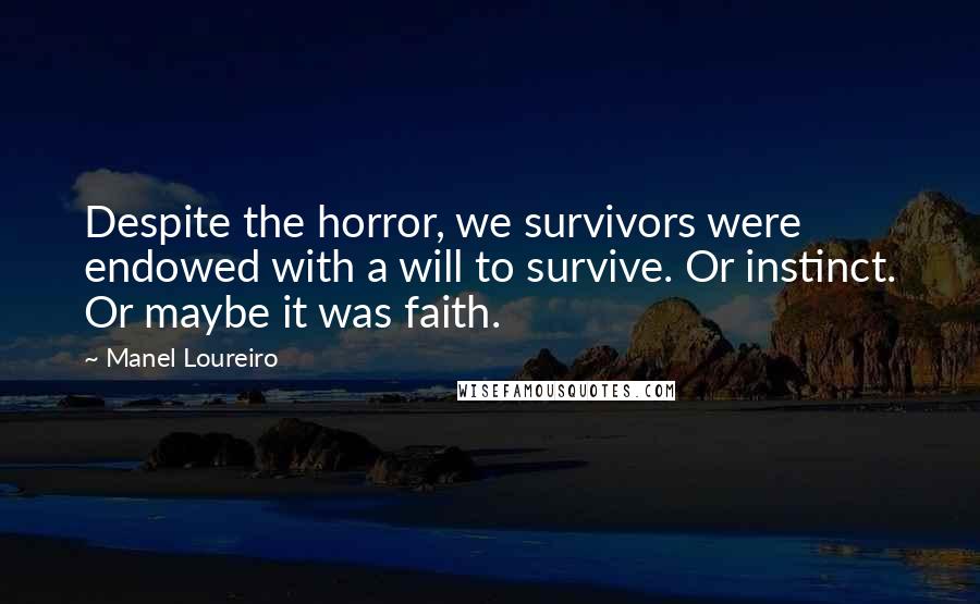 Manel Loureiro Quotes: Despite the horror, we survivors were endowed with a will to survive. Or instinct. Or maybe it was faith.