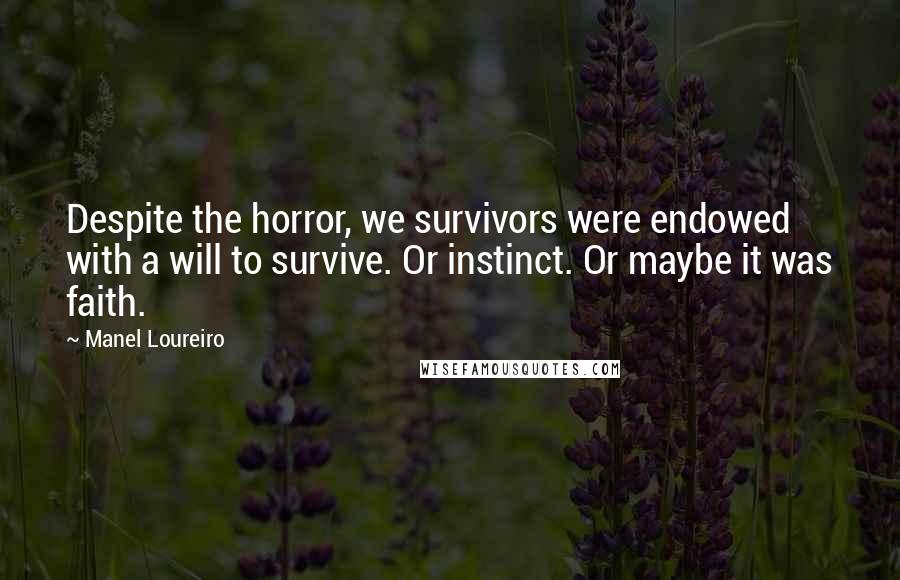 Manel Loureiro Quotes: Despite the horror, we survivors were endowed with a will to survive. Or instinct. Or maybe it was faith.