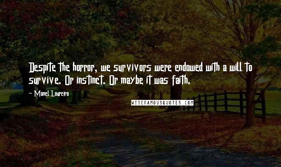 Manel Loureiro Quotes: Despite the horror, we survivors were endowed with a will to survive. Or instinct. Or maybe it was faith.