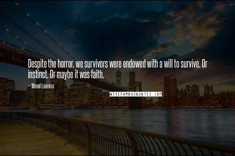 Manel Loureiro Quotes: Despite the horror, we survivors were endowed with a will to survive. Or instinct. Or maybe it was faith.