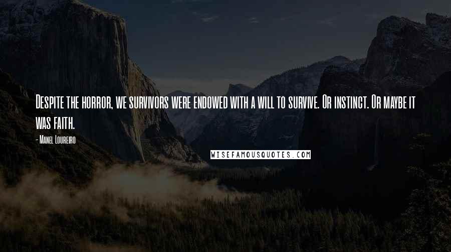 Manel Loureiro Quotes: Despite the horror, we survivors were endowed with a will to survive. Or instinct. Or maybe it was faith.