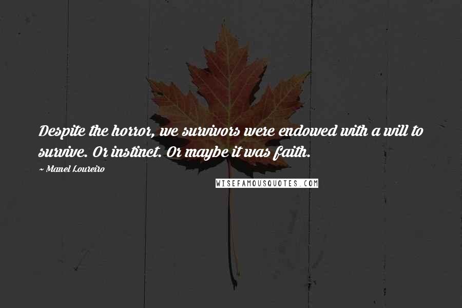 Manel Loureiro Quotes: Despite the horror, we survivors were endowed with a will to survive. Or instinct. Or maybe it was faith.