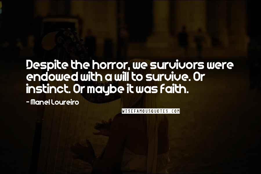 Manel Loureiro Quotes: Despite the horror, we survivors were endowed with a will to survive. Or instinct. Or maybe it was faith.