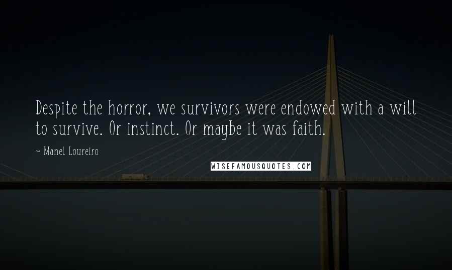 Manel Loureiro Quotes: Despite the horror, we survivors were endowed with a will to survive. Or instinct. Or maybe it was faith.