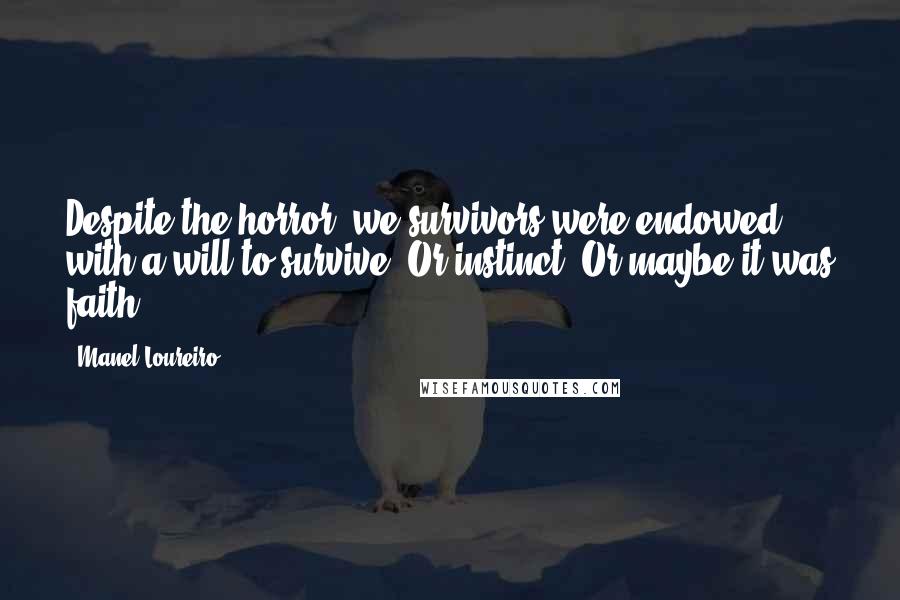 Manel Loureiro Quotes: Despite the horror, we survivors were endowed with a will to survive. Or instinct. Or maybe it was faith.