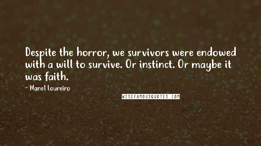 Manel Loureiro Quotes: Despite the horror, we survivors were endowed with a will to survive. Or instinct. Or maybe it was faith.