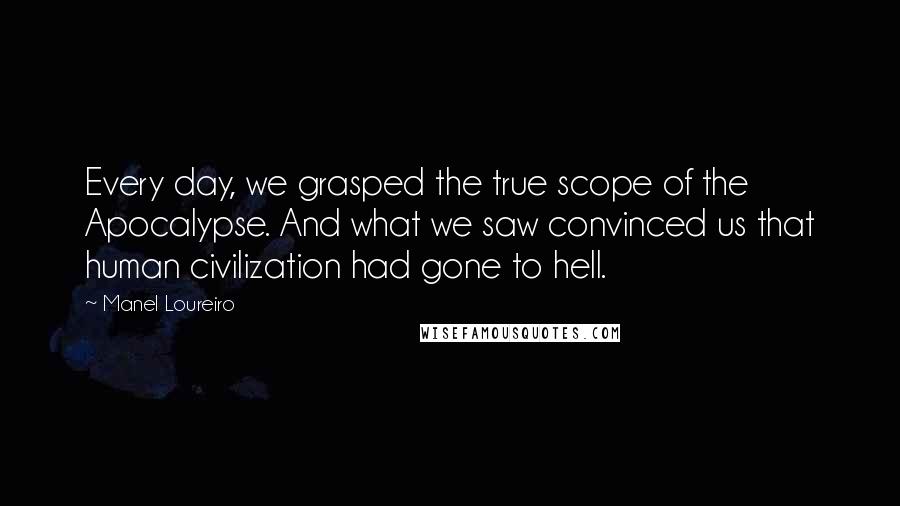 Manel Loureiro Quotes: Every day, we grasped the true scope of the Apocalypse. And what we saw convinced us that human civilization had gone to hell.