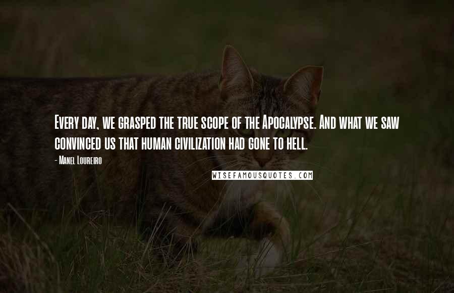 Manel Loureiro Quotes: Every day, we grasped the true scope of the Apocalypse. And what we saw convinced us that human civilization had gone to hell.