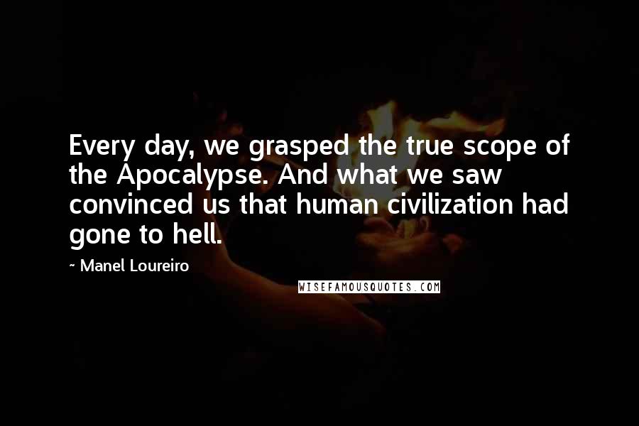 Manel Loureiro Quotes: Every day, we grasped the true scope of the Apocalypse. And what we saw convinced us that human civilization had gone to hell.