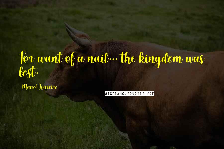 Manel Loureiro Quotes: For want of a nail... the kingdom was lost.