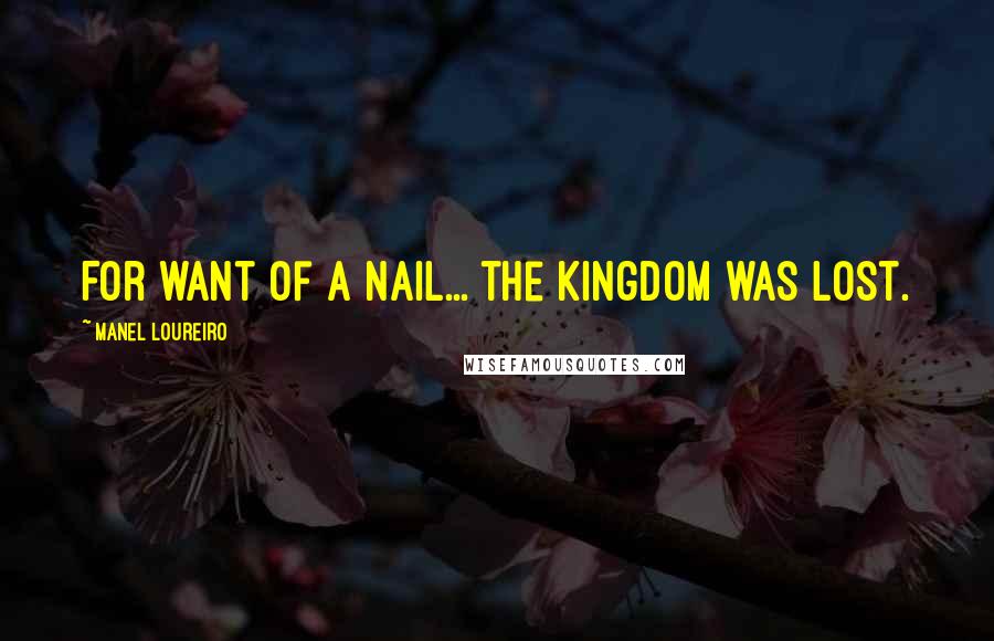 Manel Loureiro Quotes: For want of a nail... the kingdom was lost.