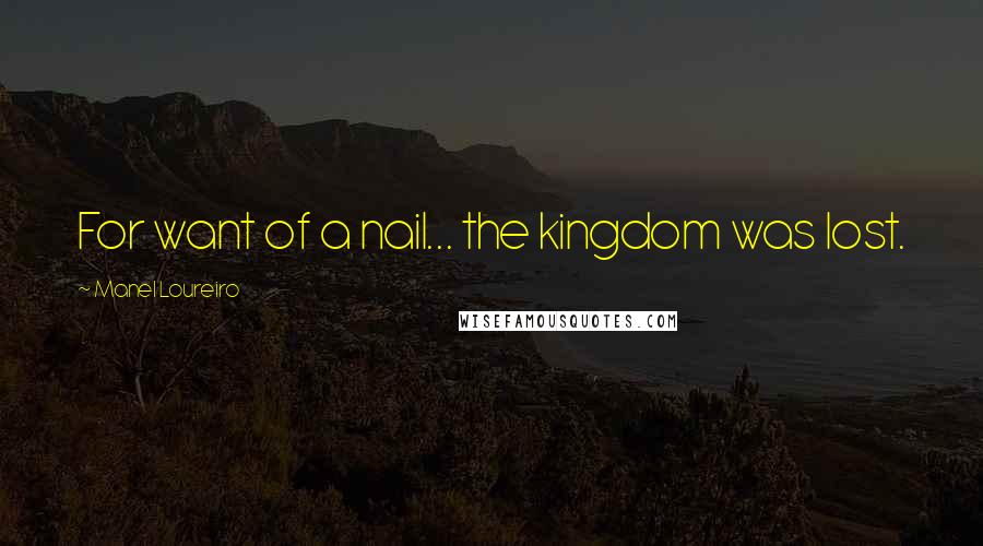 Manel Loureiro Quotes: For want of a nail... the kingdom was lost.