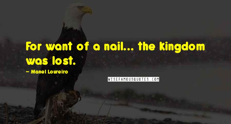 Manel Loureiro Quotes: For want of a nail... the kingdom was lost.
