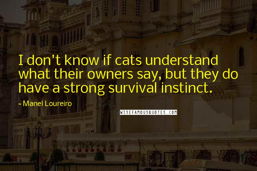 Manel Loureiro Quotes: I don't know if cats understand what their owners say, but they do have a strong survival instinct.