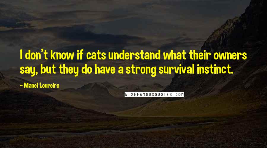 Manel Loureiro Quotes: I don't know if cats understand what their owners say, but they do have a strong survival instinct.