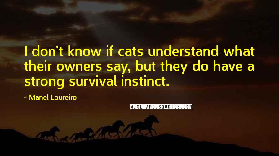 Manel Loureiro Quotes: I don't know if cats understand what their owners say, but they do have a strong survival instinct.