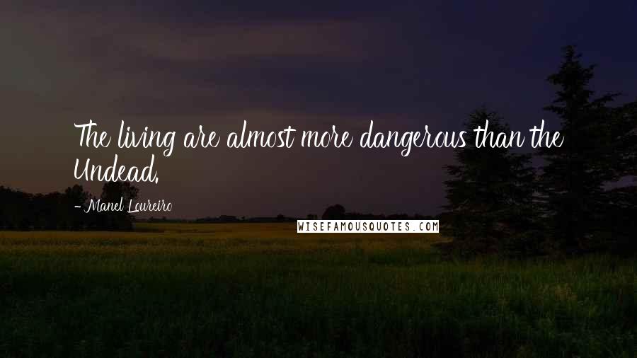 Manel Loureiro Quotes: The living are almost more dangerous than the Undead.