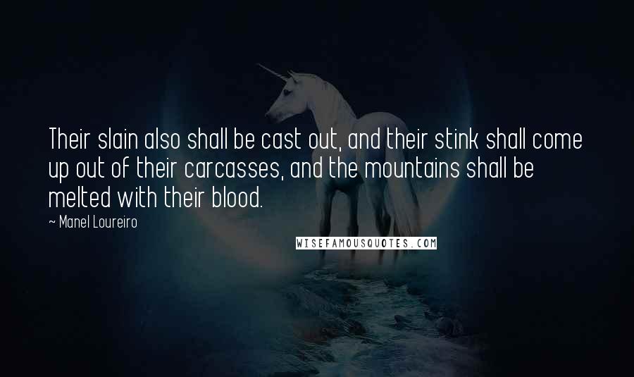 Manel Loureiro Quotes: Their slain also shall be cast out, and their stink shall come up out of their carcasses, and the mountains shall be melted with their blood.