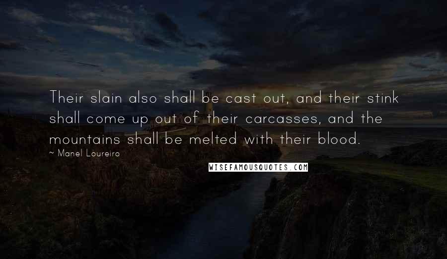 Manel Loureiro Quotes: Their slain also shall be cast out, and their stink shall come up out of their carcasses, and the mountains shall be melted with their blood.