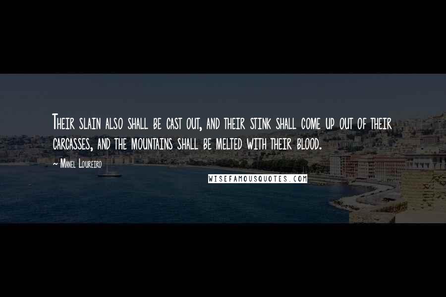 Manel Loureiro Quotes: Their slain also shall be cast out, and their stink shall come up out of their carcasses, and the mountains shall be melted with their blood.