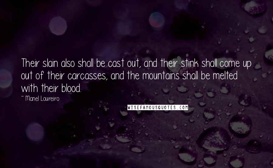 Manel Loureiro Quotes: Their slain also shall be cast out, and their stink shall come up out of their carcasses, and the mountains shall be melted with their blood.