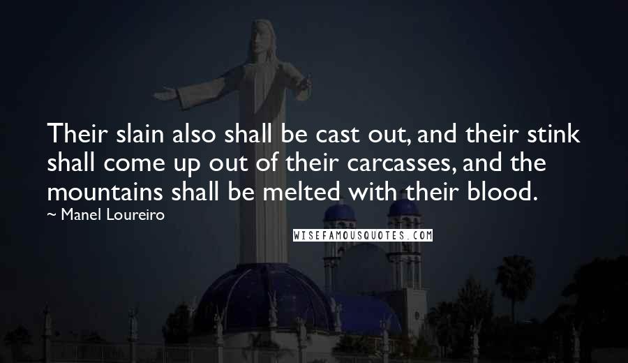 Manel Loureiro Quotes: Their slain also shall be cast out, and their stink shall come up out of their carcasses, and the mountains shall be melted with their blood.