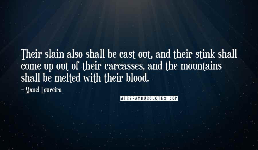 Manel Loureiro Quotes: Their slain also shall be cast out, and their stink shall come up out of their carcasses, and the mountains shall be melted with their blood.