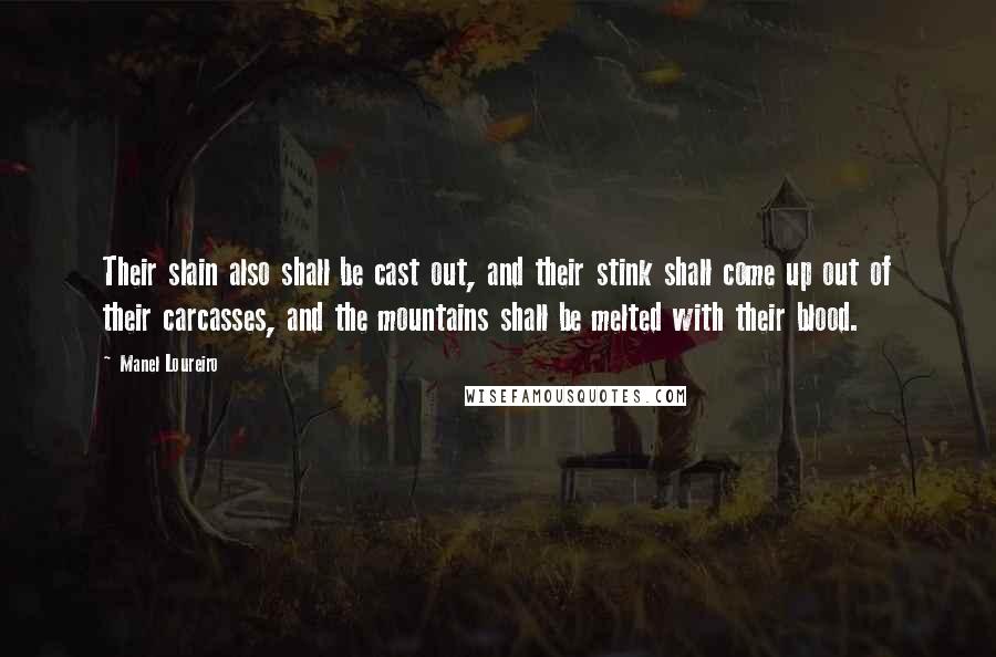 Manel Loureiro Quotes: Their slain also shall be cast out, and their stink shall come up out of their carcasses, and the mountains shall be melted with their blood.